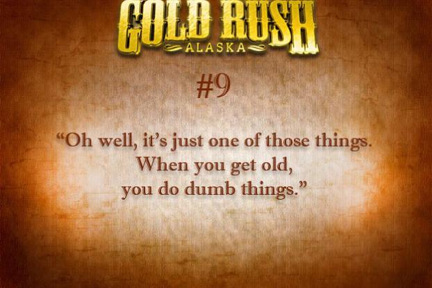 "Oh well, it's just one of those things. When you get old, you do dumb things."