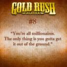 "You're all millionaires. The only thing is you gotta get it out of the ground."